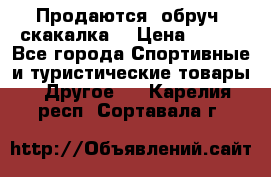 Продаются: обруч, скакалка  › Цена ­ 700 - Все города Спортивные и туристические товары » Другое   . Карелия респ.,Сортавала г.